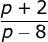 \frac{p+2}{p-8}