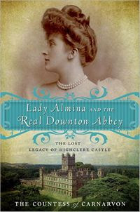 Lady Almina and the Real Downton Abbey: The Lost Legacy of Highclere Castle, by The Countess of Carnarvon  (2011)