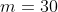 m=30