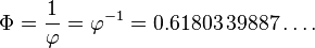 \Phi = {1 \over \varphi} = \varphi^{-1} = 0.61803\,39887\ldots.
