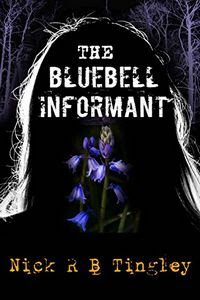 The Bluebell Informant by Nick R. B. Tingley