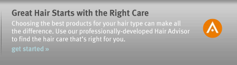 Great Hair Starts with the Right Care Choosing the best products for your hair type can make all the difference. Use our professionally-developed Hair Advisor to find the hair care that's right for you. Get started »