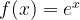 f(x) = {e^x} f(x) = {e^x}