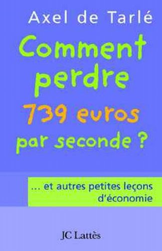 Comment perdre 739 euros par seconde et autres petites leçons d'économie (Essais et documents)
