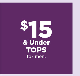 $15 and under tops for men.  shop now.