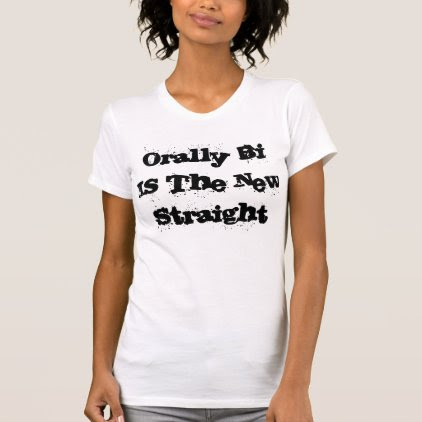 Orally Bi Is The New Straight T-Shirt