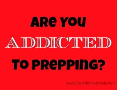 Are You Addicted to Prepping?   Backdoor Survival