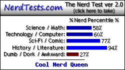 NerdTests.com says I'm a Cool Nerd Queen.  What are you?  Click here!