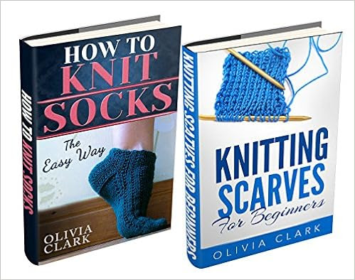  (2 BOOK BUNDLE) "How to Knit Socks: Quick And Easy" & "Knitting Scarves For Beginners" (Learn How to Knit)