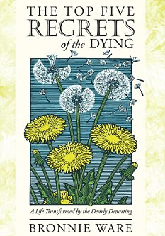 Book: The Top Five Regrets of the Dying: A Life Transformed by the Dearly Departing