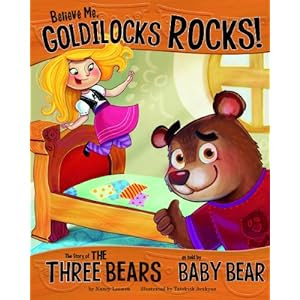 Believe Me, Goldilocks Rocks!; The Story of the Three Bears as Told by Baby Bear (The Other Side of the Story)