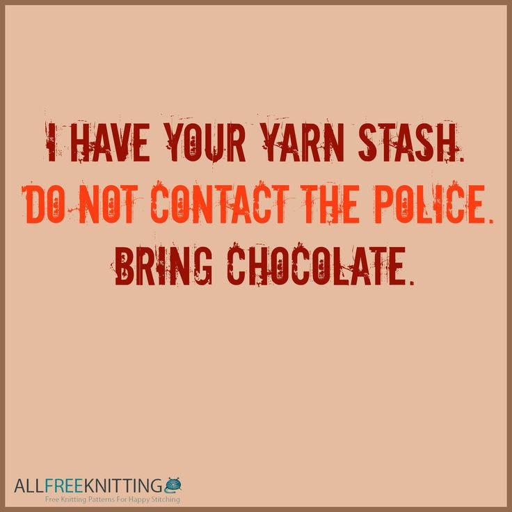 I have your yarn stash. Do not contact the police. Bring chocolate.