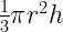 \frac{1}{3} \pi r^2 h \frac{1}{3} \pi r^2 h