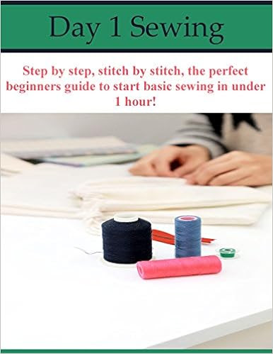  Day 1 Sewing: Step by step, stitch by stitch, the perfect beginners guide to start basic sewing in under 1 hour! 