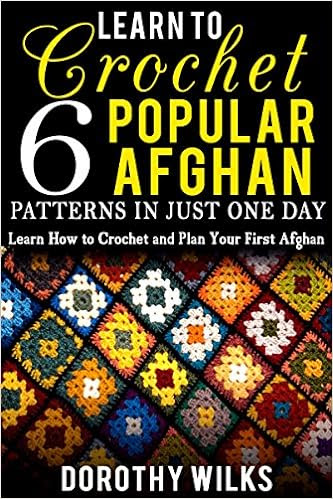  Learn to Crochet 6 Popular Afghan Patterns in Just One Day: Learn How to Crochet and Plan Your First Afghan