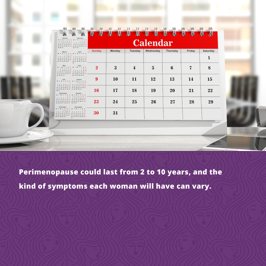 Perimenopause can last from 2 to 10 years. 