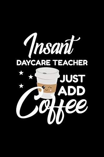 Insant Daycare Teacher Just Add Coffee: Funny Notebook for Daycare Teacher