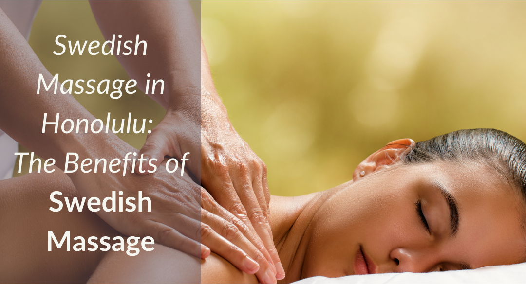 Swedish Massage in Honolulu: The benefits of Swedish massage