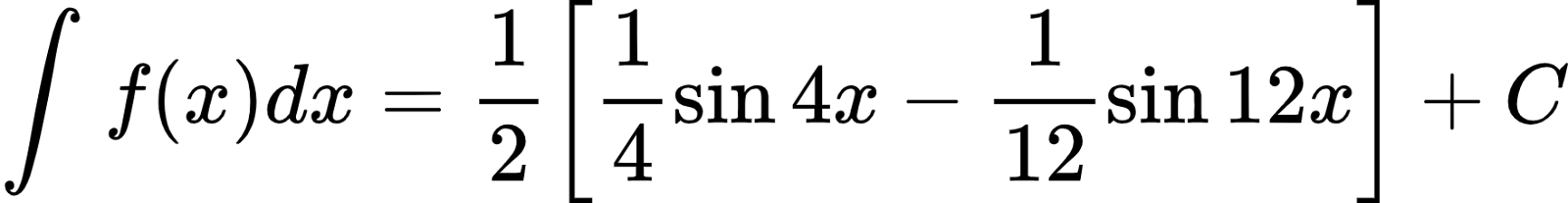 {"id":"2-1-1-0-0-0-1-1-1-1-1-0","font":{"family":"Arial","color":"#000000","size":10},"code":"\\begin{align*}\n{\\int_{}^{}f\\left(x\\right)dx}&={\\frac{1}{2}\\left[\\frac{1}{4}\\sin4x-\\frac{1}{12}\\sin12x\\right]+C}\t\n\\end{align*}","type":"align*","ts":1600435264657,"cs":"9CbW9B3o8VcLXkwHnmfMNA==","size":{"width":293,"height":37}}