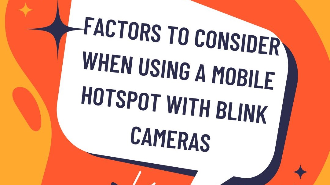 Factors to Consider When Using a Mobile Hotspot with Blink Cameras
