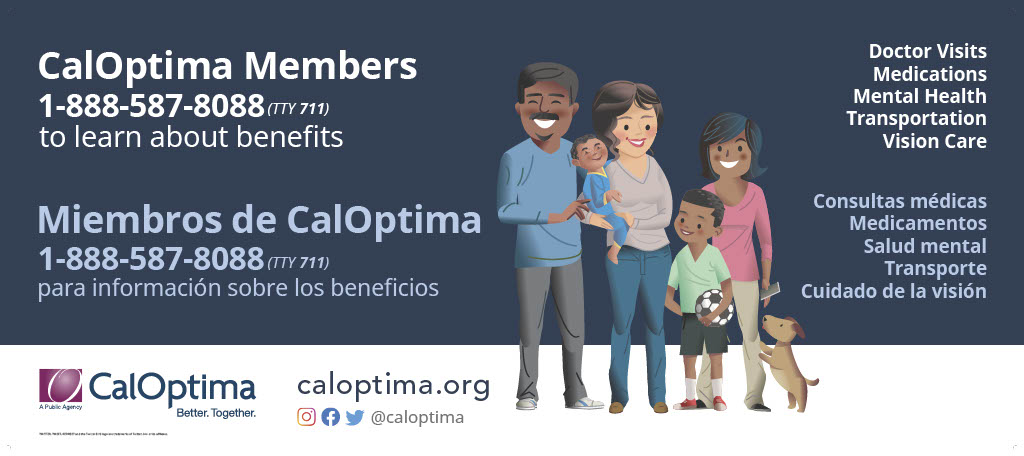 A dark blue background with an illustration of a family with three kids and a dog in the middle. Graphic reads, CalOptima Members 1-888-587-8088 to learn about benefits / Doctor visits, medications, mental health, transportation, vision care. CalOptima.org @CalOptima