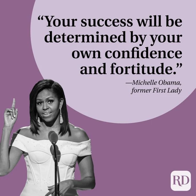"Your success will be determined by your own confidence and fortitude." —Michelle Obama, former First Lady