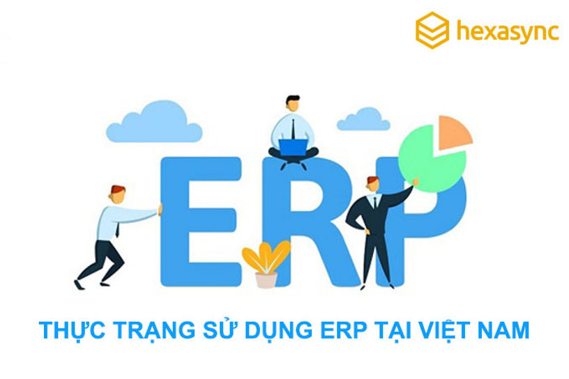 Thực trạng sử dụng ERP tại Việt Nam còn tồn tại nhiều vấn đề