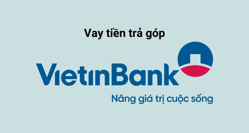 Vay tiền trả góp Vietinbank 