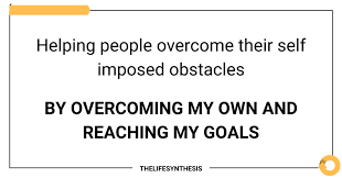 Helping people overcome their self imposed obstacles