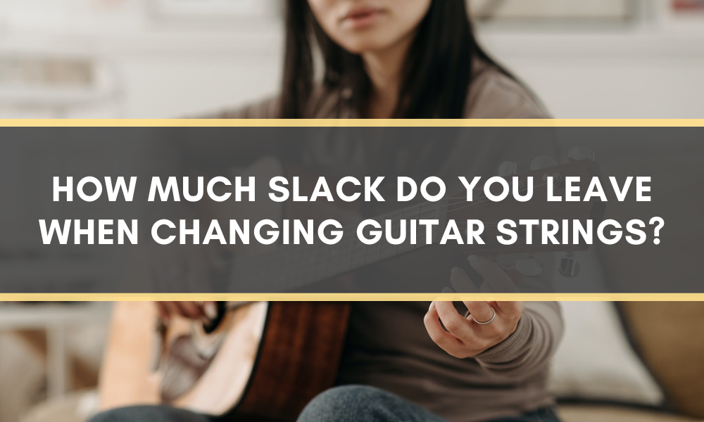 How much slack do you leave when changing guitar strings?