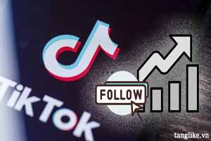 TĂNG FOLLOW TIKTOK - CÁCH PHÁT TRIỂN KÊNH NHANH CHÓNG