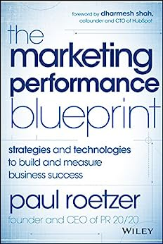 The Marketing Performance Blueprint: Strategies And Technologies To Build And Measure Business Success by Paul Roetzer