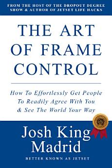 Do you ever wish you could have unshakeable conviction and absolute certainty in yourself? Do you ever get the feeling that there is some sort of hidden key to social influence, and that if you just knew what it was, you could have more success, more money, and more easily influence other people? Then let JetSet help you with The Art Of Frame Control! Get your copy from Google Play.