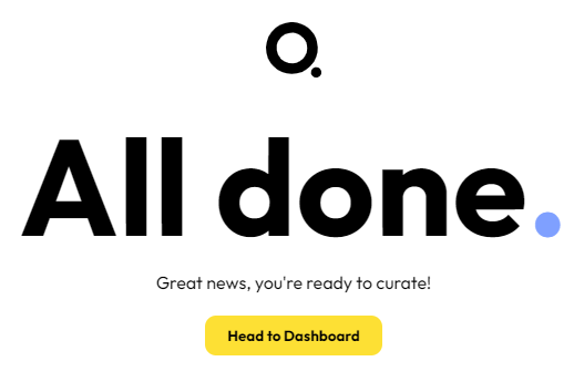 All done. Great news, you're ready to curate!

There is a yellow sign underneath this text which says 'head to dashboard'