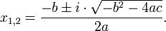 x_{1,2} = \frac{-b \pm i \cdot \sqrt{-b^2 - 4ac}}{2a}.