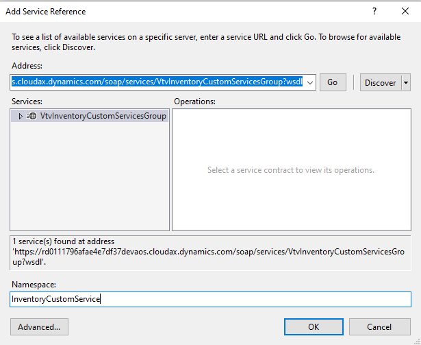 Add Service Reference 
To see a list of available services on a specfic server, enter a service URL and click Go. To browse for available 
services, click Discover. 
Address: 
s.clcudax.dvnamics.ccm/sca 
Services: 
VtvInventoyCustomServicesGroup 
Operations: 
Select a service contract to view its operations. 
I service(s) found at address 
https://rdOI 1 1796afae4e7df37devaos.cloudax.dynamics.com/soap/services,fVtvInventoryCustomServicesGro 
up7wsdI'. 
Namespace: 
InventoryCustomServic 
Advanced... 
Cancel