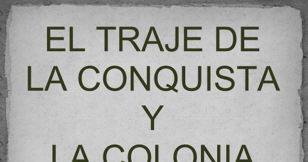 EL TRAJE DE LA CONQUISTA Y LA COLONIA.pptx - Google Slides