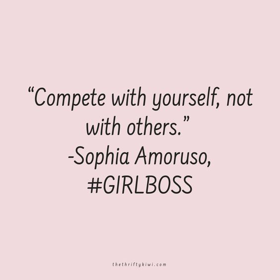 “Compete with yourself, not with others” - Sophia Amoruso