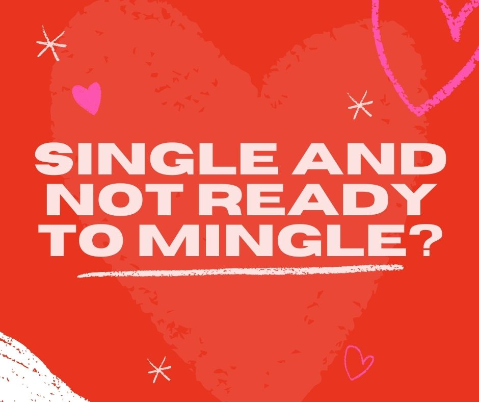 Single and Not Ready to Mingle?
