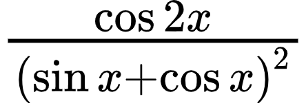 {"type":"$","code":"$\\frac{\\cos2x}{\\left(\\sin x+\\cos x\\right)^{2}}$","id":"47-1","font":{"size":10,"color":"#000000","family":"Arial"},"ts":1603104791144,"cs":"qj9+0UPLohGvz/OENkWKXw==","size":{"width":73,"height":24}}