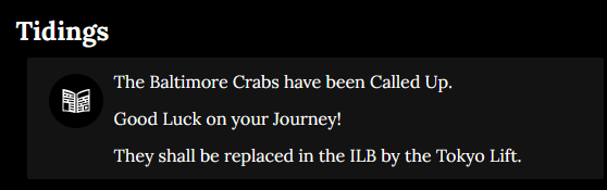 Tidings: The baltimore crabs have been called up. Good luck on your Journey! They shall be replaced in the ILB by the Tokyo Lift.