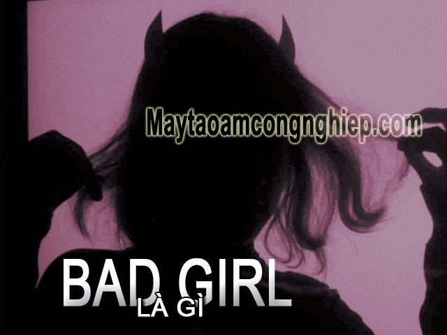 Các cô gái Bad Girl là người như thế nào?