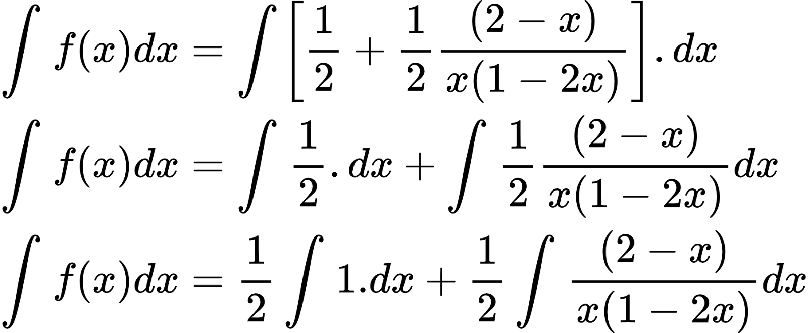 {"id":"2-0-0-0-0-0-0-0-0-1-1-1-1-1-1-0-0","font":{"family":"Arial","size":10,"color":"#000000"},"type":"align*","code":"\\begin{align*}\n{\\int_{}^{}f\\left(x\\right)dx}&={\\int_{}^{}\\left[\\frac{1}{2}+\\frac{1}{2}\\frac{\\left(2-x\\right)}{x\\left(1-2x\\right)}\\right].dx}\\\\\n{\\int_{}^{}f\\left(x\\right)dx}&={\\int_{}^{}\\frac{1}{2}.dx+\\int_{}^{}\\frac{1}{2}\\frac{\\left(2-x\\right)}{x\\left(1-2x\\right)}dx}\\\\\n{\\int_{}^{}f\\left(x\\right)dx}&={\\frac{1}{2}\\int_{}^{}1.dx+\\frac{1}{2}\\int_{}^{}\\frac{\\left(2-x\\right)}{x\\left(1-2x\\right)}dx}\t\n\\end{align*}","ts":1601552794930,"cs":"5Z204sP0rif6JLqWM+A5DQ==","size":{"width":300,"height":124}}