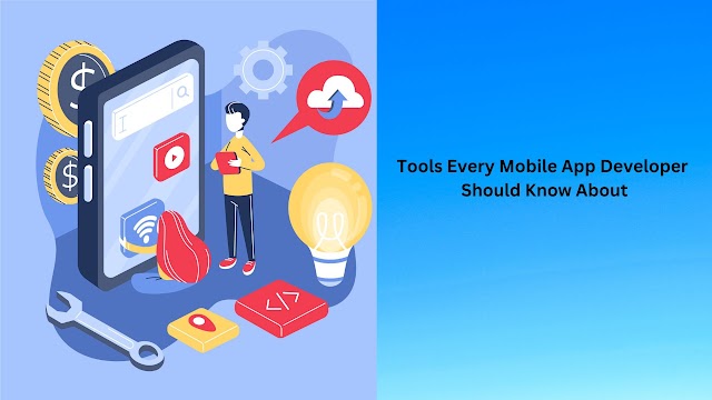 Tools Every Mobile App Developer Should Know About