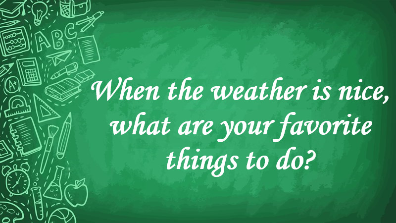 When the Weather Is Nice, What Are Your Favorite Things to Do?