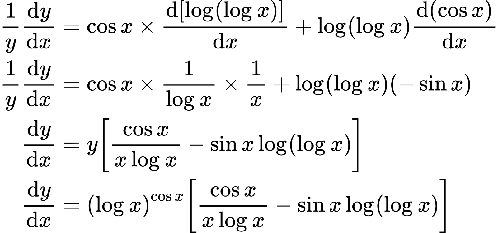 {"font":{"family":"Arial","size":10,"color":"#000000"},"id":"14","type":"align*","code":"\\begin{align*}\n{\\frac{1}{y}\\diff{y}{x}}&={\\cos x\\times \\diff{\\left[\\log_{}\\left(\\log_{}x\\right)\\right]}{x}+\\log_{}\\left(\\log_{}x\\right)\\diff{\\left(\\cos x\\right)}{x}}\\\\\n{\\frac{1}{y}\\diff{y}{x}}&={\\cos x\\times\\frac{1}{\\log_{}x}\\times\\frac{1}{x}+\\log_{}\\left(\\log_{}x\\right)\\left(-\\sin x\\right)}\\\\\n{\\diff{y}{x}}&={y\\left[\\frac{\\cos x}{x\\log_{}x}-\\sin x\\log_{}\\left(\\log_{}x\\right)\\right]}\\\\\n{\\diff{y}{x}}&={\\left(\\log_{}x\\right)^{\\cos x}\\left[\\frac{\\cos x}{x\\log_{}x}-\\sin x\\log_{}\\left(\\log_{}x\\right)\\right]}\t\n\\end{align*}","ts":1598264009456,"cs":"F2WJY1AOLjrQFJLIR70Ohg==","size":{"width":349,"height":164}}