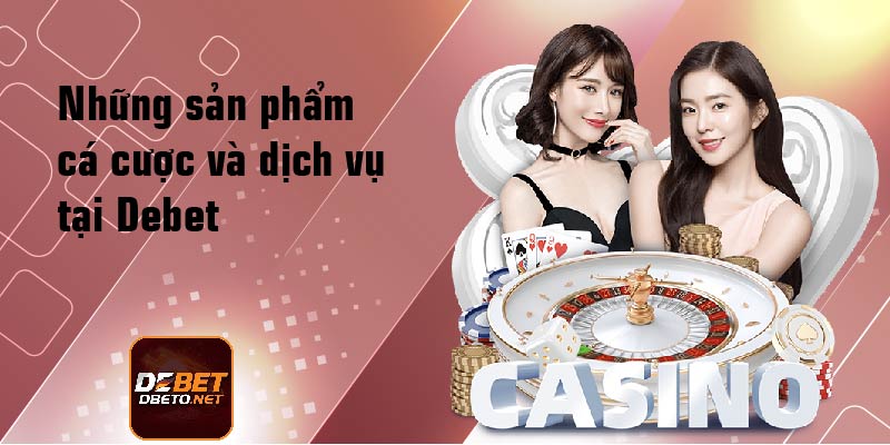 Những sản phẩm cá cược và dịch vụ tại Debet