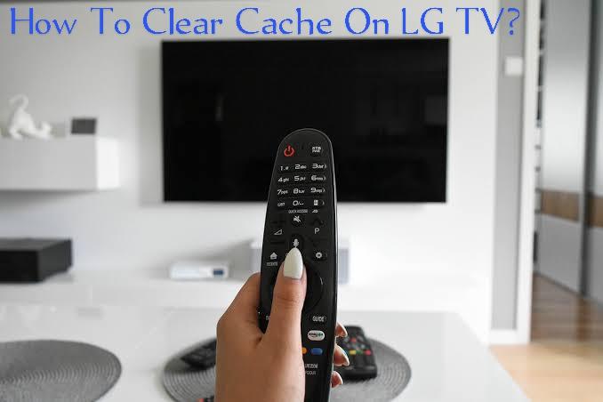 How To Clear Cache On LG TV