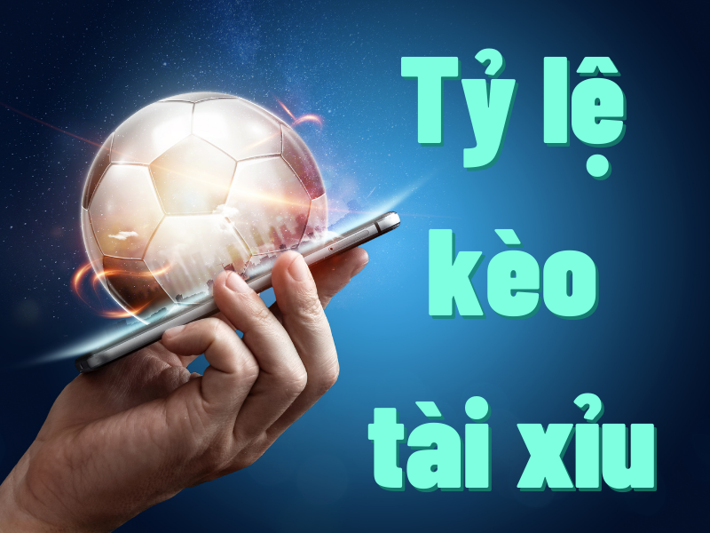 Tỷ lệ kèo Tài Xỉu