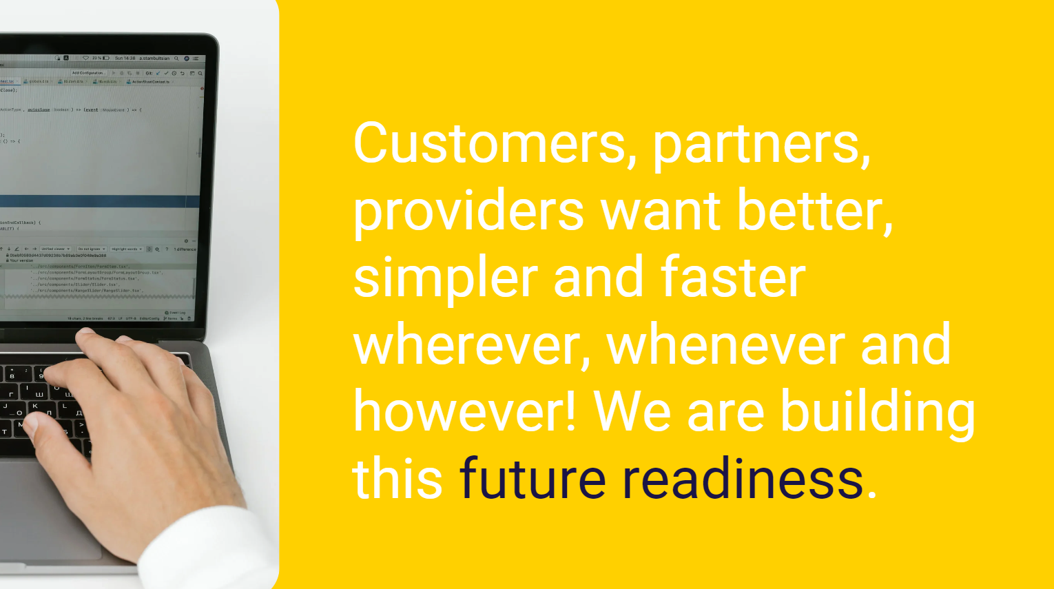 Customers, partners, providers want better, simpler and faster wherever, whenever and however! We are building this future readiness.
